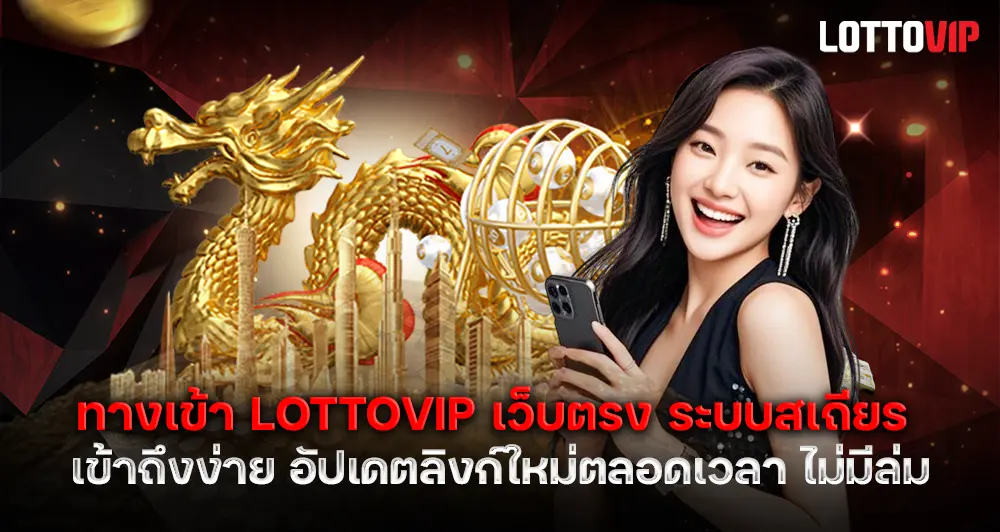 ทางเข้า LOTTOVIP เว็บตรง เข้าง่าย เสถียร ไม่ต้องกลัวเว็บล่ม
