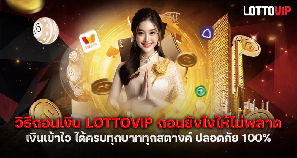 วิธีถอนเงิน LOTTOVIP ถอนยังไงให้ไม่พลาด เงินเข้าไว ปลอดภัย 100%